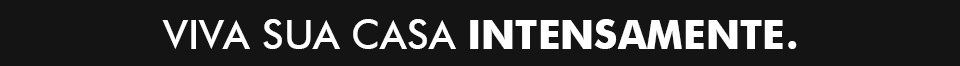 VIVA SUA CASA INTENSAMENTE.